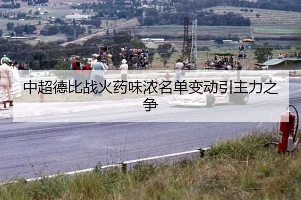 中超德比战火药味浓名单变动引主力之争